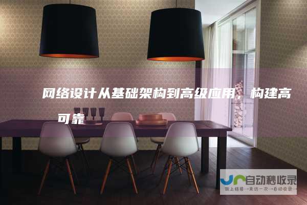 网络设计：从基础架构到高级应用，构建高效可靠的网络系统